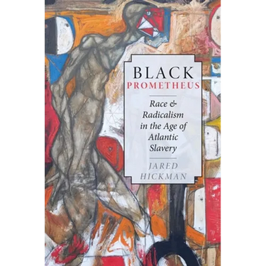 Black Prometheus: Race and Radicalism in the Age of Atlantic Slavery