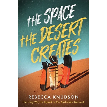 The Space the Desert Creates: The Long Way to Myself in the Australian Outback