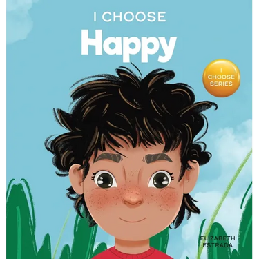 I Choose to Be Happy: A Colorful, Picture Book About Happiness, Optimism, and Positivity