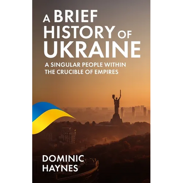 A Brief History of Ukraine: A Singular People Within the Crucible of Empires