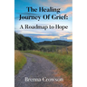 The Healing Journey Of Grief: A Roadmap to Hope