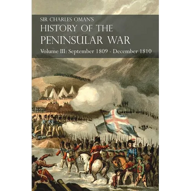 Sir Charles Oman's History of the Peninsular War Volume III: September 1809 - December 1810, Oca, Cadiz, Bussaco, Torres Vedras
