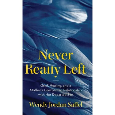 Never Really Left: Grief, Healing, and a Mother's Unexpected Relationship with Her Departed Son