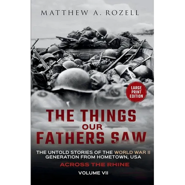 Across the Rhine-Large Print Edition: The Things Our Fathers Saw-The Untold Stories of the World War II Generation-Volume VII