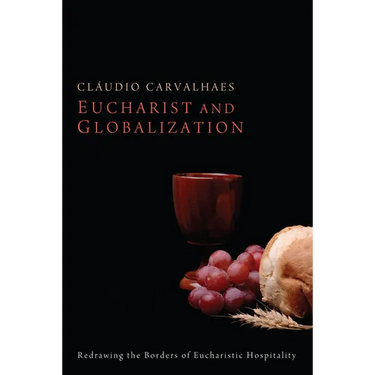 Eucharist and Globalization: Redrawing the Borders of Eucharistic Hospitality