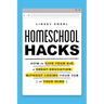 Homeschool Hacks: How to Give Your Kid a Great Education Without Losing Your Job (or Your Mind)