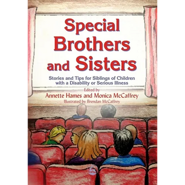 Special Brothers and Sisters: Stories and Tips for Siblings of Children with Special Needs, Disability or Serious Illness
