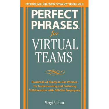 Perfect Phrases for Virtual Teamwork: Hundreds of Ready-To-Use Phrases for Fostering Collaboration at a Distance