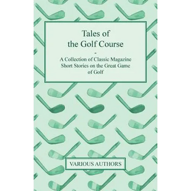Tales of the Golf Course - A Collection of Classic Magazine Short Stories on the Great Game of Golf