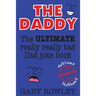 The Daddy: The Ultimate Really Really Bad Dad Joke Book!