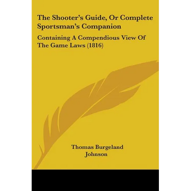The Shooter's Guide, Or Complete Sportsman's Companion: Containing A Compendious View Of The Game Laws (1816)
