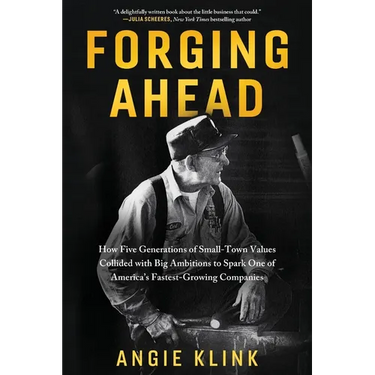 Forging Ahead: How Five Generations of Small-Town Values Collided with Big Ambitions to Spark One of America's Fastest-Growing Companies
