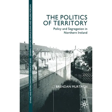 The Politics of Territory: Policy and Segregation in Northern Ireland