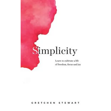 Simplicity: Cultivate a life of freedom, focus and joy.