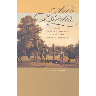 Noble Brutes: How Eastern Horses Transformed English Culture