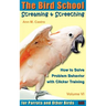 Screaming & Screeching: How to Solve Problem Behavior with Clicker Training: The Bird School for Parrots and Other Birds