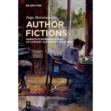 Author Fictions: Narrative Representations of Literary Authorship Since 1800