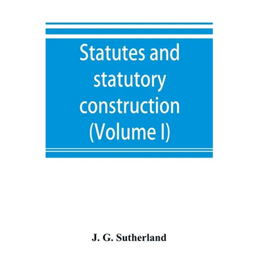 Statutes and statutory construction, including a discussion of legislative powers, constitutional regulations relative to the forms of legislation and
