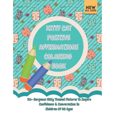 Kitty Cat Positive Affirmations Coloring Book: 30+ Gorgeous Kitty Themed Pictures To Inspire Confidence & Conversation In Children Of All Ages