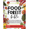 Food Forest Bible: Unlock The Secrets To Designing A Low-Maintenance Food Forest That Provides Year-Round Abundance, Eco- Friendly Solutions, and Food