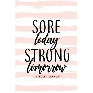 Sore Today Strong Tomorrow Fitness Planner: Workout Log and Meal Planning Notebook to Track Nutrition, Diet, and Exercise - A Weight Loss Journal for
