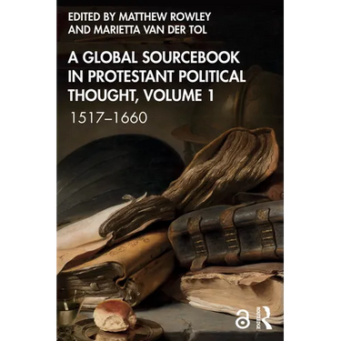 A Global Sourcebook in Protestant Political Thought, Volume I: 1517-1660