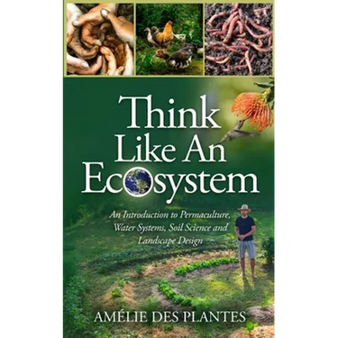 Think Like An Ecosystem - An Introduction to Permaculture, Water Systems, Soil Science and Landscape Design