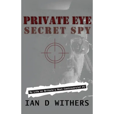 Private Eye Secret Spy: My Life as Britain's Most Controversial PI