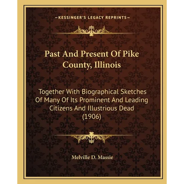Past And Present Of Pike County, Illinois: Together With Biographical Sketches Of Many Of Its Prominent And Leading Citizens And Illustrious Dead (190