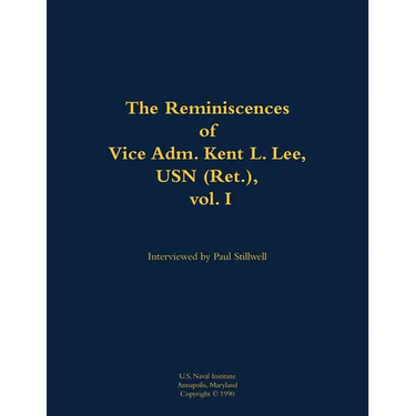 The Reminiscences of Vice Adm. Kent L. Lee, USN (Ret.), Vol. I: 1923-2017