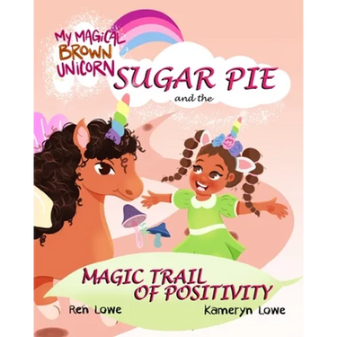 My Magical Brown Unicorn: Sugar Pie and The Magic Trail of Positivity