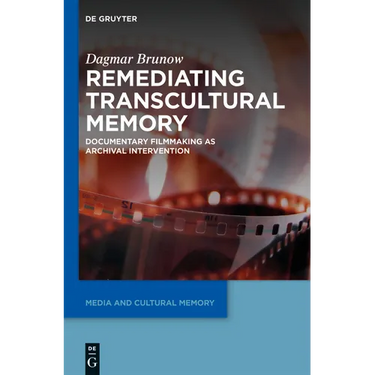 Remediating Transcultural Memory: Documentary Filmmaking as Archival Intervention