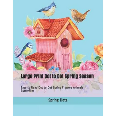 Large Print Dot to Dot Spring Season: Easy to Read Dot to Dot Spring Flowers Animals Butterflies