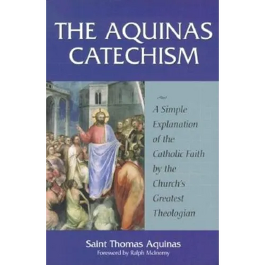 The Aquinas Catechism: A Simple Explanation of the Catholic Faith by the Church's Greatest Theologian