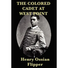 The Colored Cadet at West Point: A Memoir of West Point and the First African American Cadet