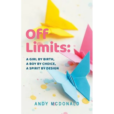 Off Limits: A Girl By Birth, A Boy By Choice, A Spirit By Design