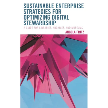 Sustainable Enterprise Strategies for Optimizing Digital Stewardship: A Guide for Libraries, Archives, and Museums