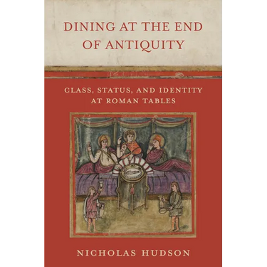 Dining at the End of Antiquity: Class, Status, and Identity at Roman Tables