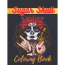 Sugar Skull Coloring Book: A Day of the Death Sugar Skulls Coloring Book With Big Skulls Designs Stress Reliving For Adults Relaxation
