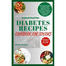 Diabetes Recipes Cookbook for Seniors: The Complete Guide to Quick, Easy, Delicious and Nutritious Recipes to Manage, Reverse and Prevent Diabetes.
