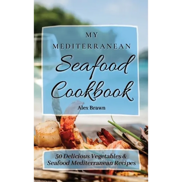 My Mediterranean Seafood Cookbook: 50 Delicious Vegetables & Seafood Mediterranean Recipes