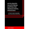 Accelerated Value Stream Mapping for Transactional Processes: ....Or how to create a meaningful Value Stream Map in half the time