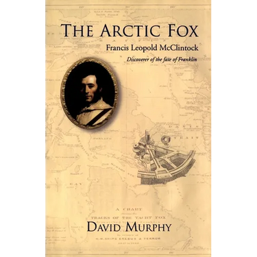 The Arctic Fox: Francis Leopold-McClintock, Discoverer of the Fate of Franklin