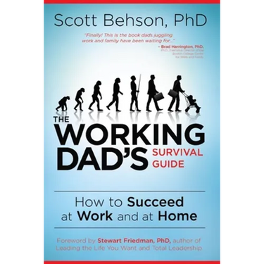The Working Dad's Survival Guide: How to Succeed at Work and at Home