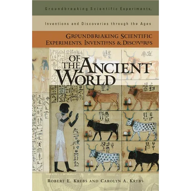 Groundbreaking Scientific Experiments, Inventions, and Discoveries of the Ancient World