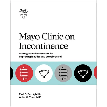 Mayo Clinic on Incontinence: Strategies and Treatments for Improving Bladder and Bowel Control