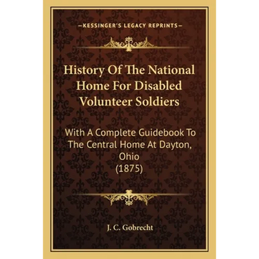 History Of The National Home For Disabled Volunteer Soldiers: With A Complete Guidebook To The Central Home At Dayton, Ohio (1875)
