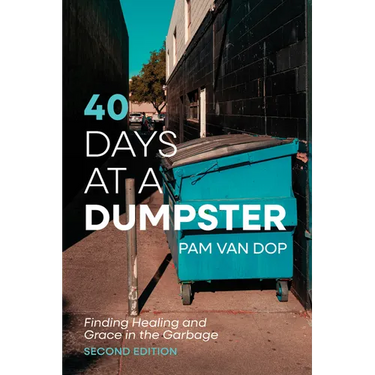 40 Days at a Dumpster: Finding Healing and Grace in the Garbage, Second Edition