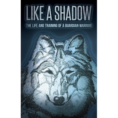 Like a Shadow: The Life and Training of a Guardian Warrior