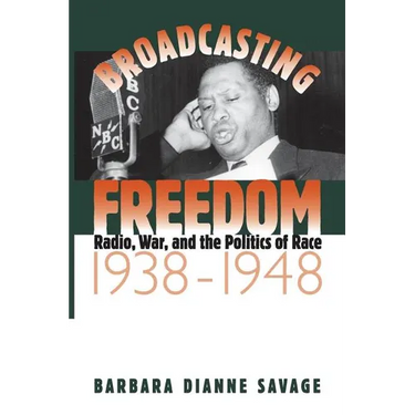 Broadcasting Freedom: Radio, War, and the Politics of Race, 1938-1948
